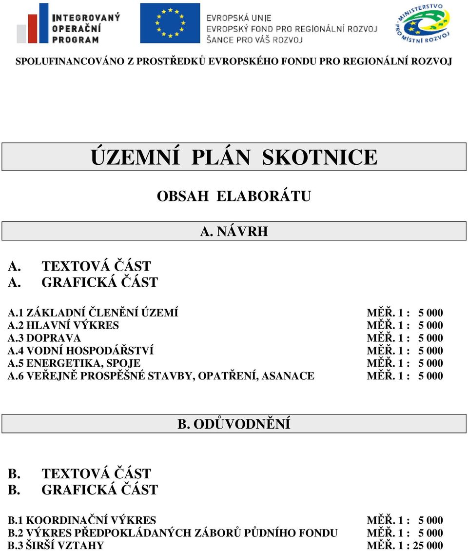 1 : 5 000 A.5 ENERGETIKA, SPOJE MĚŘ. 1 : 5 000 A.6 VEŘEJNĚ PROSPĚŠNÉ STAVBY, OPATŘENÍ, ASANACE MĚŘ. 1 : 5 000 B. ODŮVODNĚNÍ B. TEXTOVÁ ČÁST B.