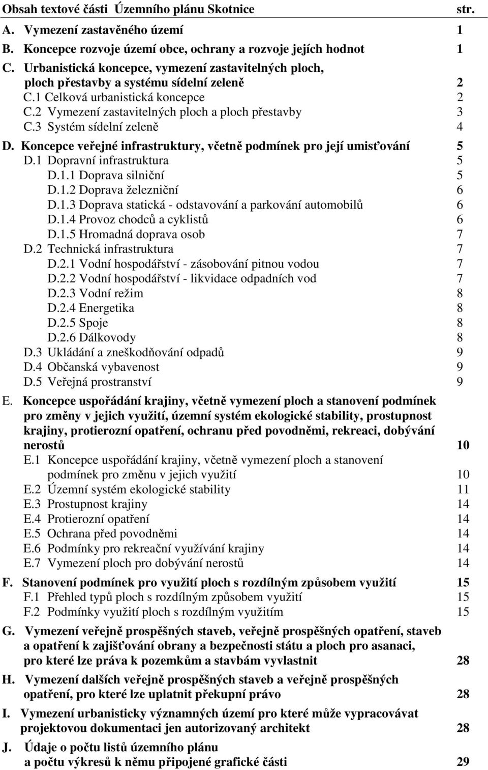 3 Systém sídelní zeleně 4 D. Koncepce veřejné infrastruktury, včetně podmínek pro její umisťování 5 D.1 Dopravní infrastruktura 5 D.1.1 Doprava silniční 5 D.1.2 Doprava železniční 6 D.1.3 Doprava statická - odstavování a parkování automobilů 6 D.