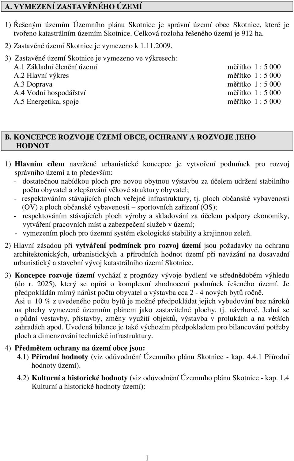 3 Doprava měřítko 1 : 5 000 A.4 Vodní hospodářství měřítko 1 : 5 000 A.5 Energetika, spoje měřítko 1 : 5 000 B.