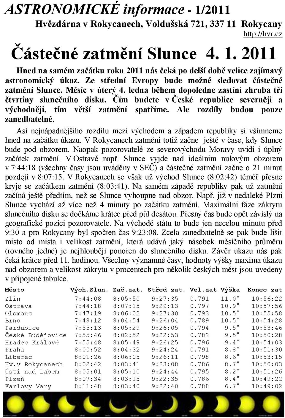 Čím budete v České republice severněji a východněji, tím větší zatmění spatříme. Ale rozdíly budou pouze zanedbatelné.