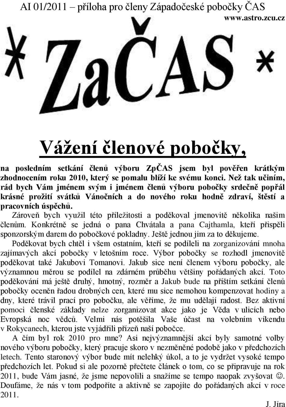 Než tak učiním, rád bych Vám jménem svým i jménem členů výboru pobočky srdečně popřál krásné prožití svátků Vánočních a do nového roku hodně zdraví, štěstí a pracovních úspěchů.