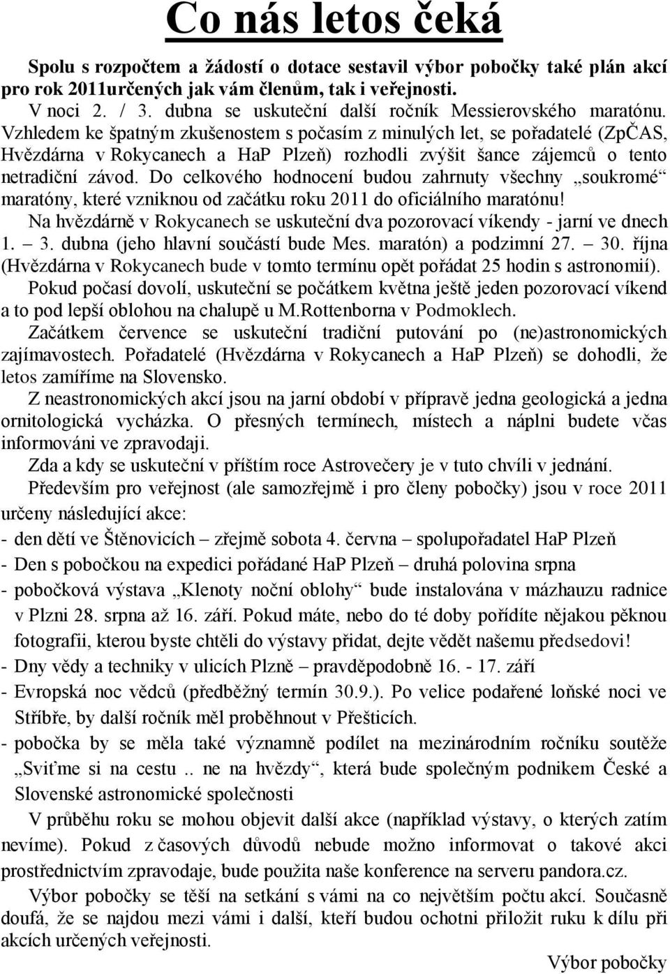 Vzhledem ke špatným zkušenostem s počasím z minulých let, se pořadatelé (ZpČAS, Hvězdárna v Rokycanech a HaP Plzeň) rozhodli zvýšit šance zájemců o tento netradiční závod.