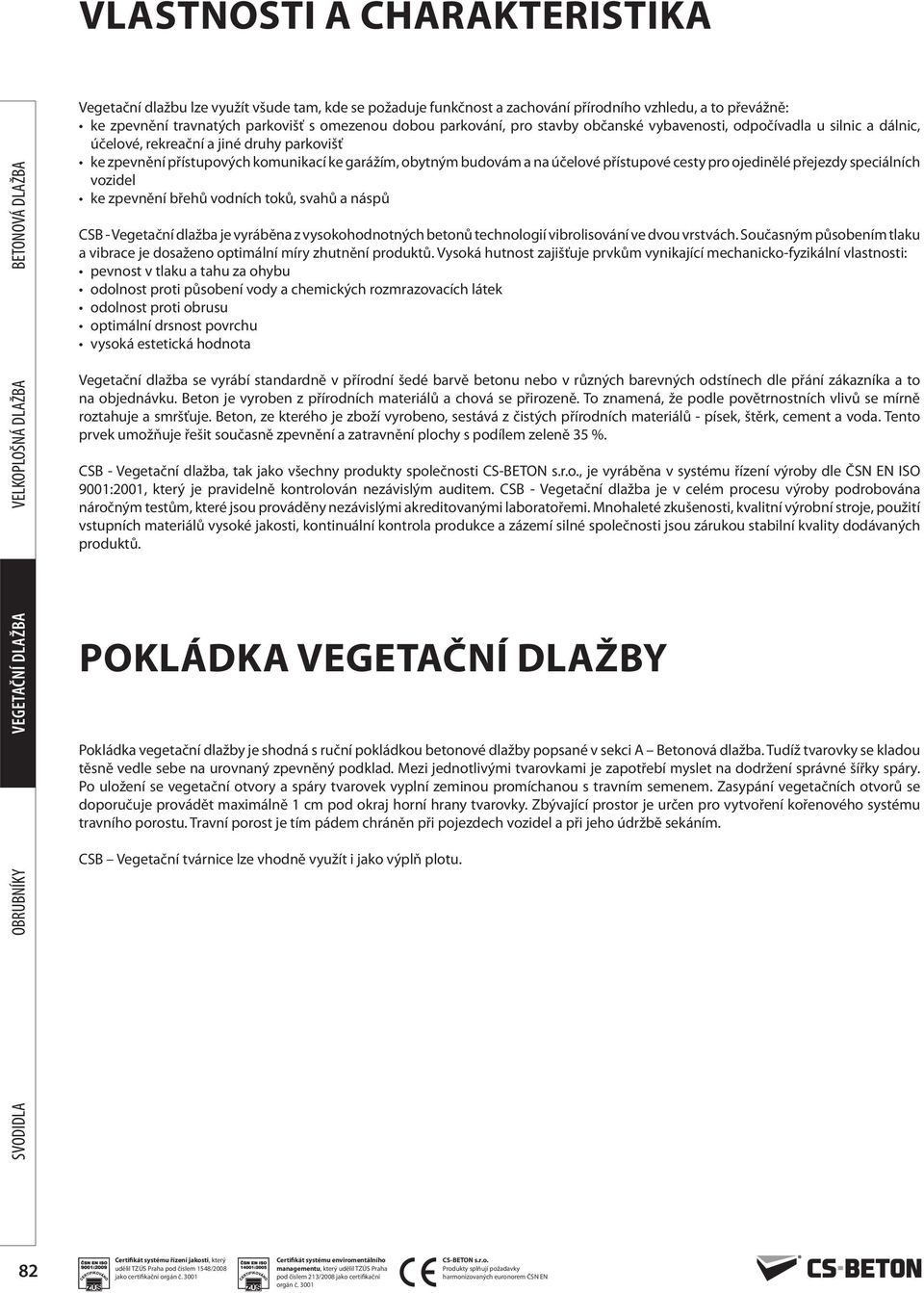 přístupové cesty pro ojedinělé přejezdy speciálních vozidel ke zpevnění břehů vodních toků, svahů a náspů CSB - Vegetační dlažba je vyráběna z vysokohodnotných betonů technologií vibrolisování ve