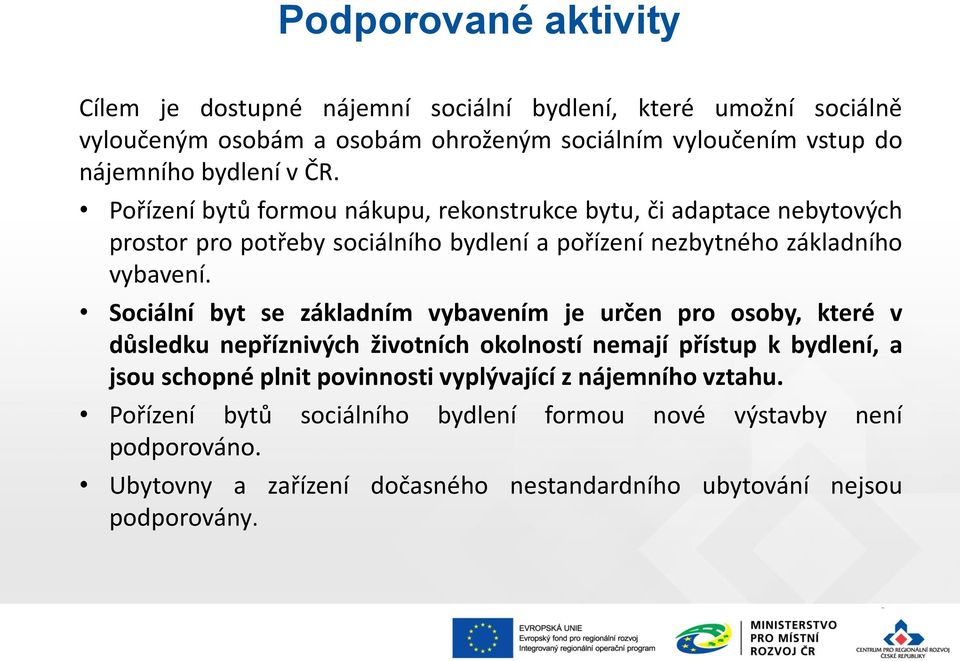 Sociální byt se základním vybavením je určen pro osoby, které v důsledku nepříznivých životních okolností nemají přístup k bydlení, a jsou schopné plnit povinnosti