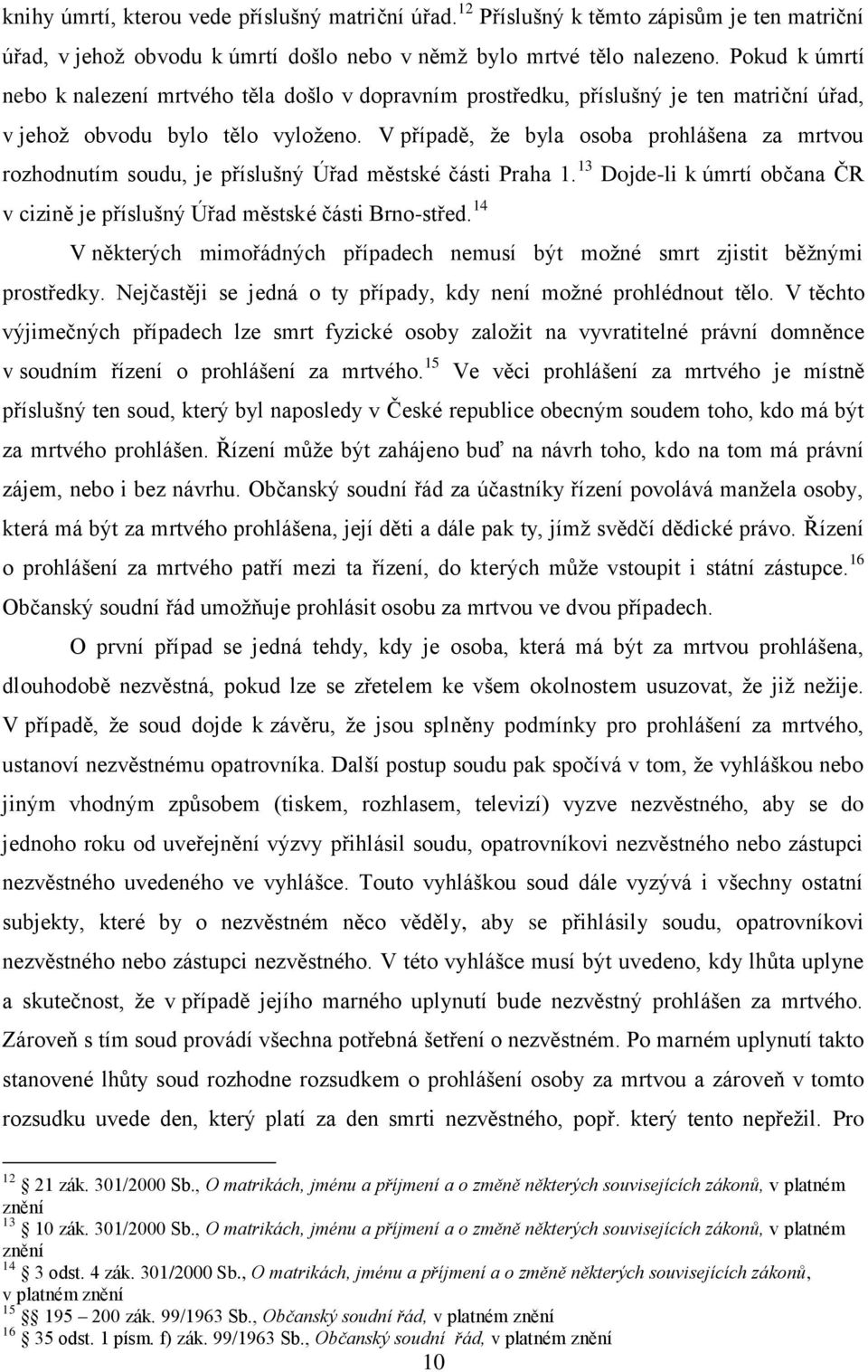 V případě, že byla osoba prohlášena za mrtvou rozhodnutím soudu, je příslušný Úřad městské části Praha 1. 13 Dojde-li k úmrtí občana ČR v cizině je příslušný Úřad městské části Brno-střed.
