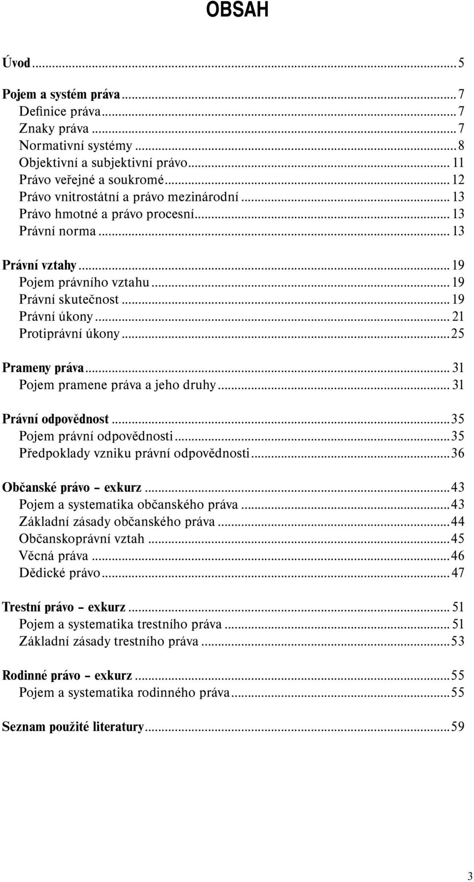 ..21 Protiprávní úkony...25 Prameny práva...31 Pojem pramene práva a jeho druhy...31 Právní odpovědnost...35 Pojem právní odpovědnosti...35 Předpoklady vzniku právní odpovědnosti.