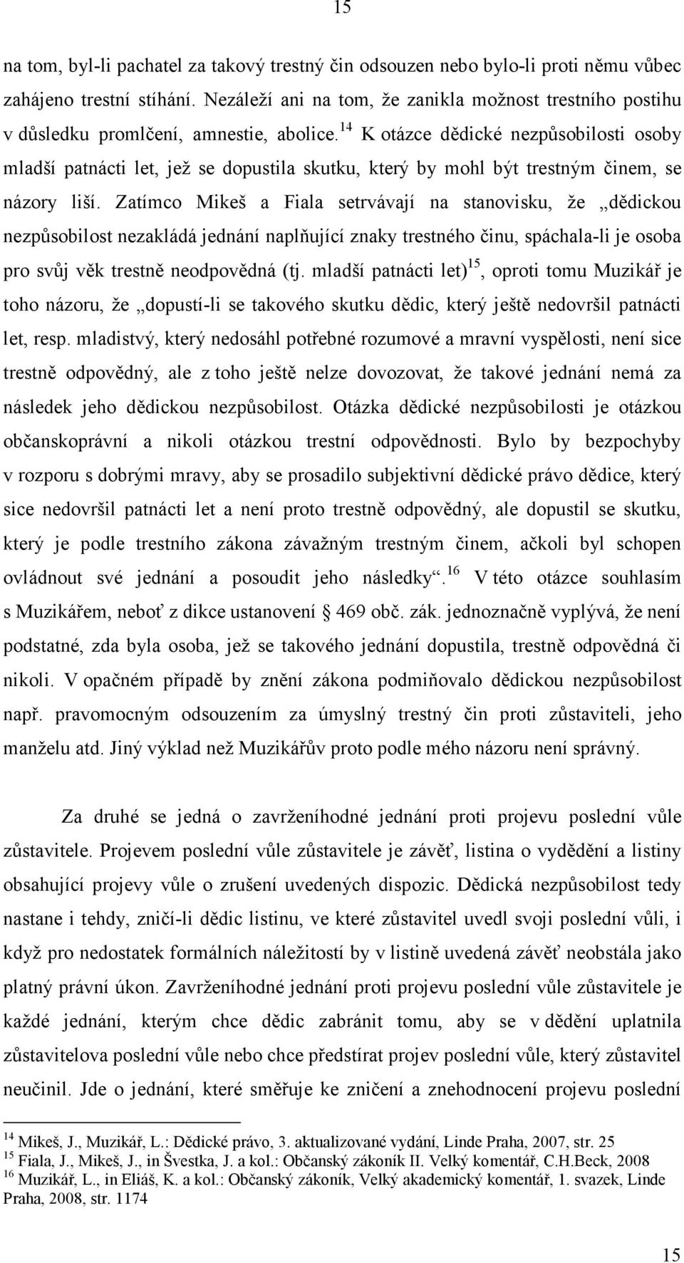 14 K otázce dědické nezpůsobilosti osoby mladší patnácti let, jež se dopustila skutku, který by mohl být trestným činem, se názory liší.
