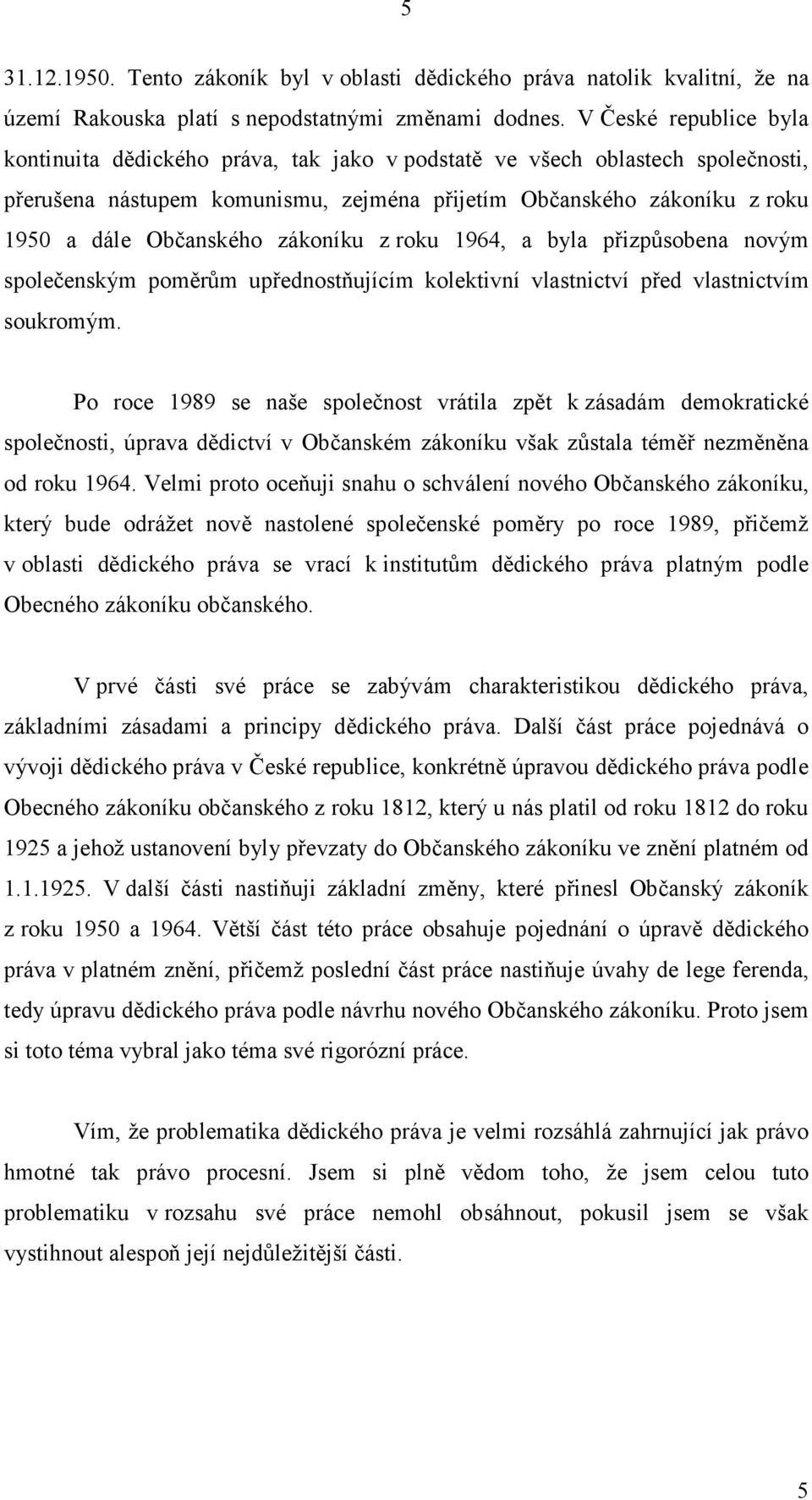zákoníku z roku 1964, a byla přizpůsobena novým společenským poměrům upřednostňujícím kolektivní vlastnictví před vlastnictvím soukromým.