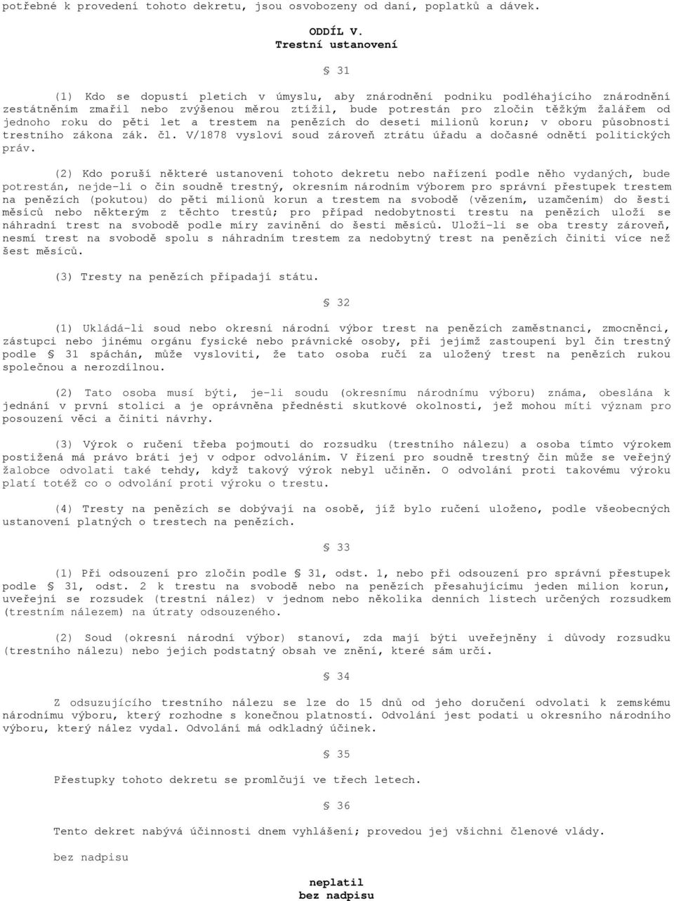 jednoho roku do pěti let a trestem na penězích do deseti milionů korun; v oboru působnosti trestního zákona zák. čl. V/1878 vysloví soud zároveň ztrátu úřadu a dočasné odnětí politických práv.