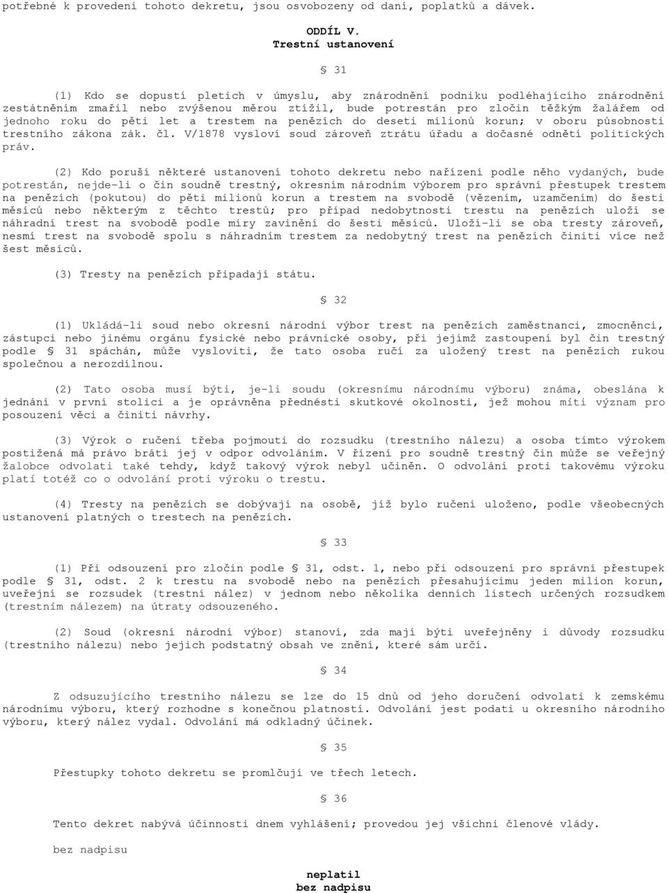 jednoho roku do pěti let a trestem na penězích do deseti milionů korun; v oboru působnosti trestního zákona zák. čl. V/1878 vysloví soud zároveň ztrátu úřadu a dočasné odnětí politických práv.