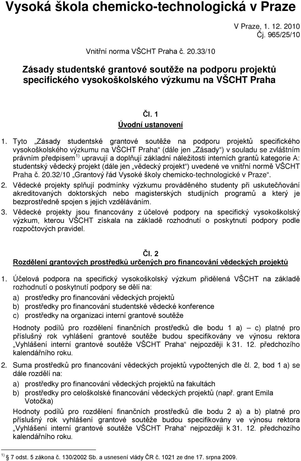 Tyto Zásady studentské grantové soutěže na podporu projektů specifického vysokoškolského výzkumu na VŠCHT Praha (dále jen Zásady ) v souladu se zvláštním právním předpisem 1) upravují a doplňují