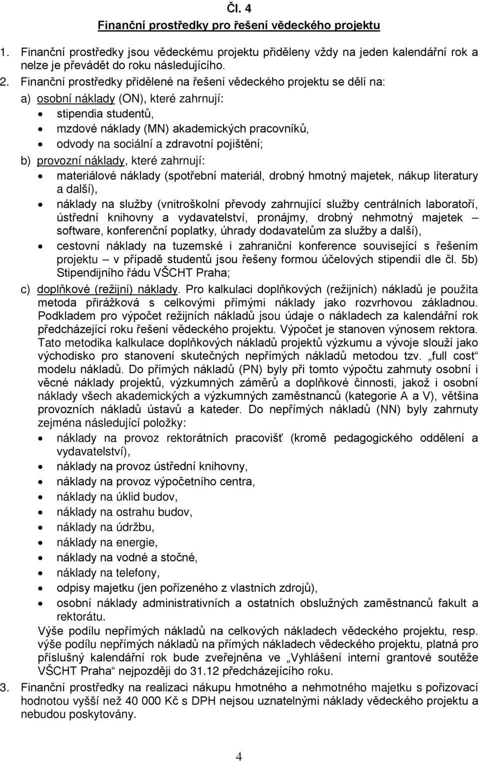 zdravotní pojištění; b) provozní náklady, které zahrnují: materiálové náklady (spotřební materiál, drobný hmotný majetek, nákup literatury a další), náklady na služby (vnitroškolní převody zahrnující