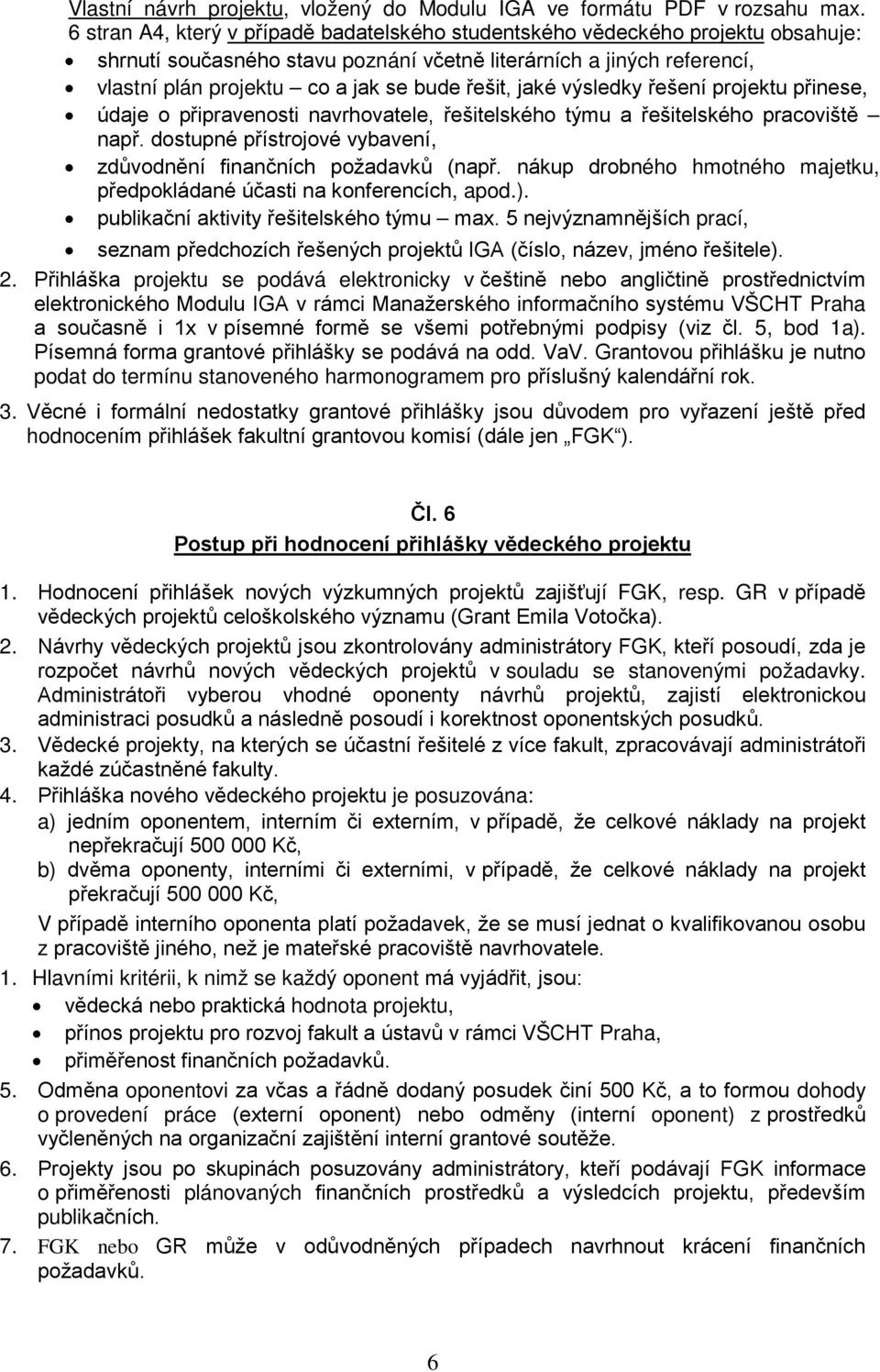 řešit, jaké výsledky řešení projektu přinese, údaje o připravenosti navrhovatele, řešitelského týmu a řešitelského pracoviště např.