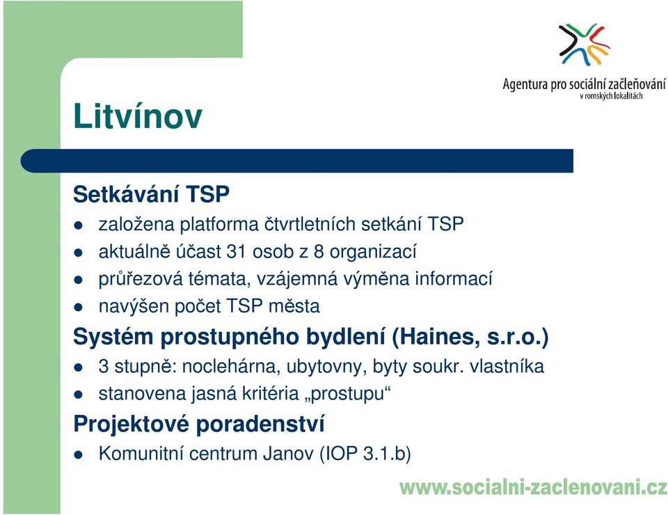 prostupného bydlení (Haines, s.r.o.) 3 stupně: noclehárna, ubytovny, byty soukr.