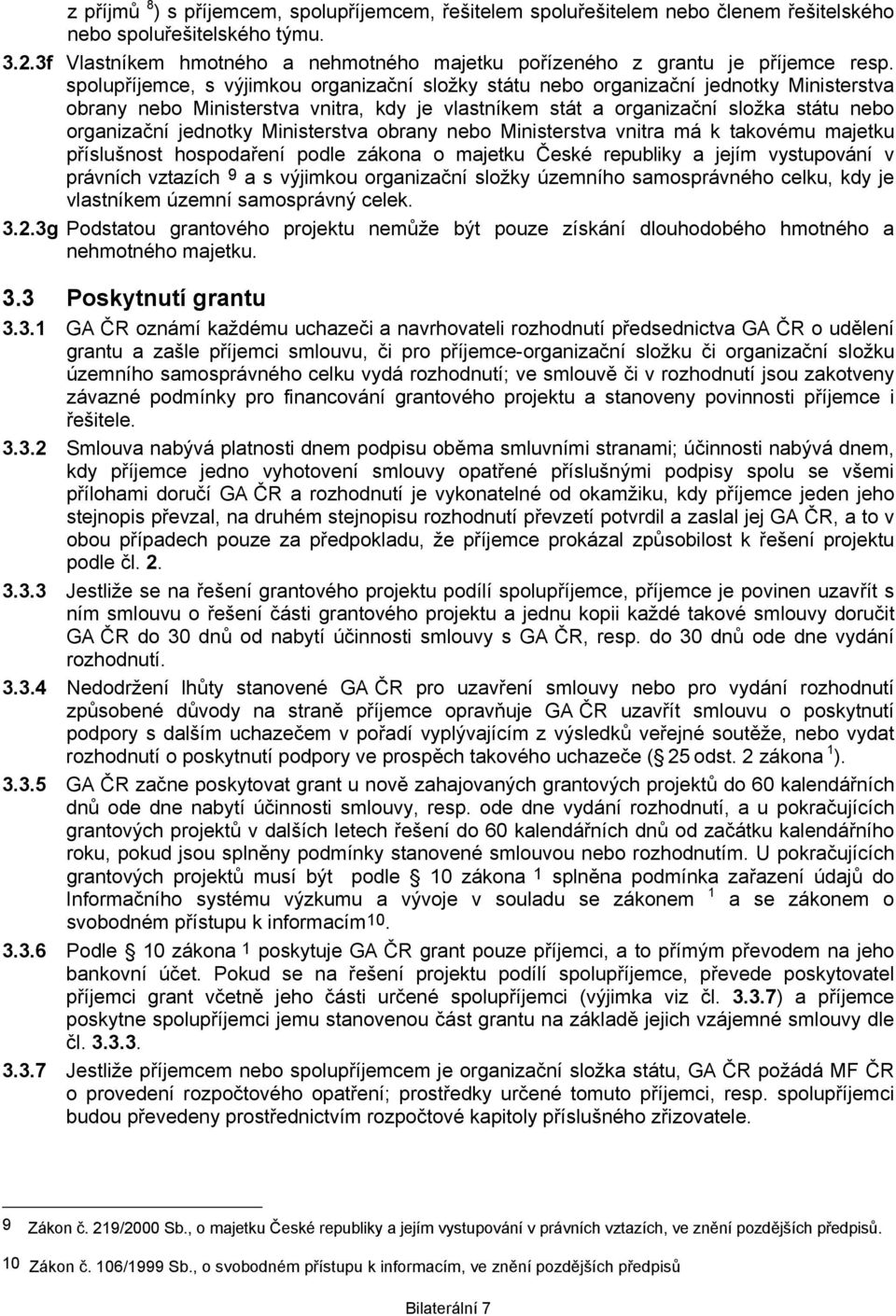spolupříjemce, s výjimkou organizační složky státu nebo organizační jednotky Ministerstva obrany nebo Ministerstva vnitra, kdy je vlastníkem stát a organizační složka státu nebo organizační jednotky