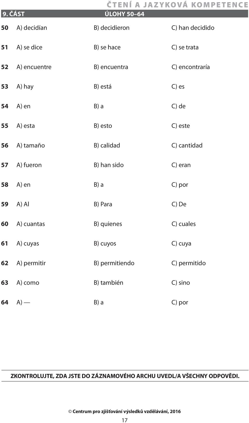 sido C) eran 58 A) en B) a C) por 59 A) Al B) Para C) De 60 A) cuantas B) quienes C) cuales 61 A) cuyas B) cuyos C) cuya 62 A) permitir B)