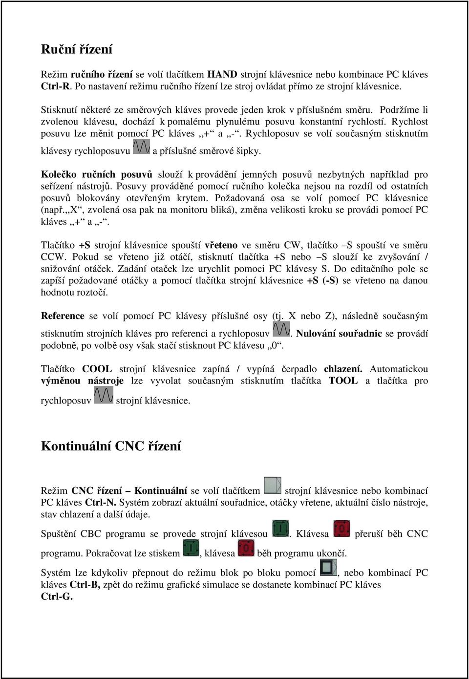 Rychlost posuvu lze měnit pomocí PC kláves,,+ a -. Rychloposuv se volí současným stisknutím klávesy rychloposuvu a příslušné směrové šipky.