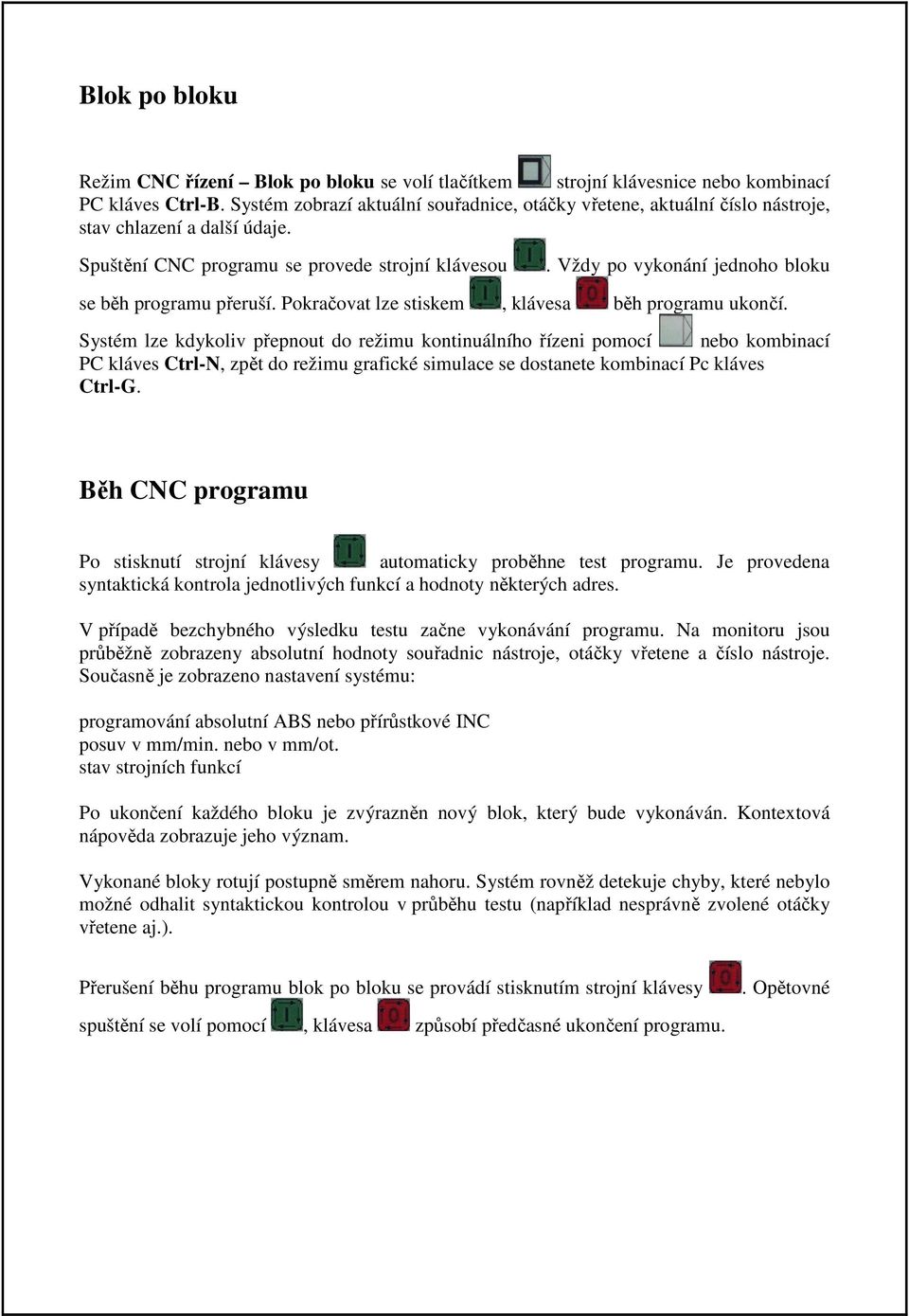 Vždy po vykonání jednoho bloku se běh programu přeruší. Pokračovat lze stiskem, klávesa běh programu ukončí.