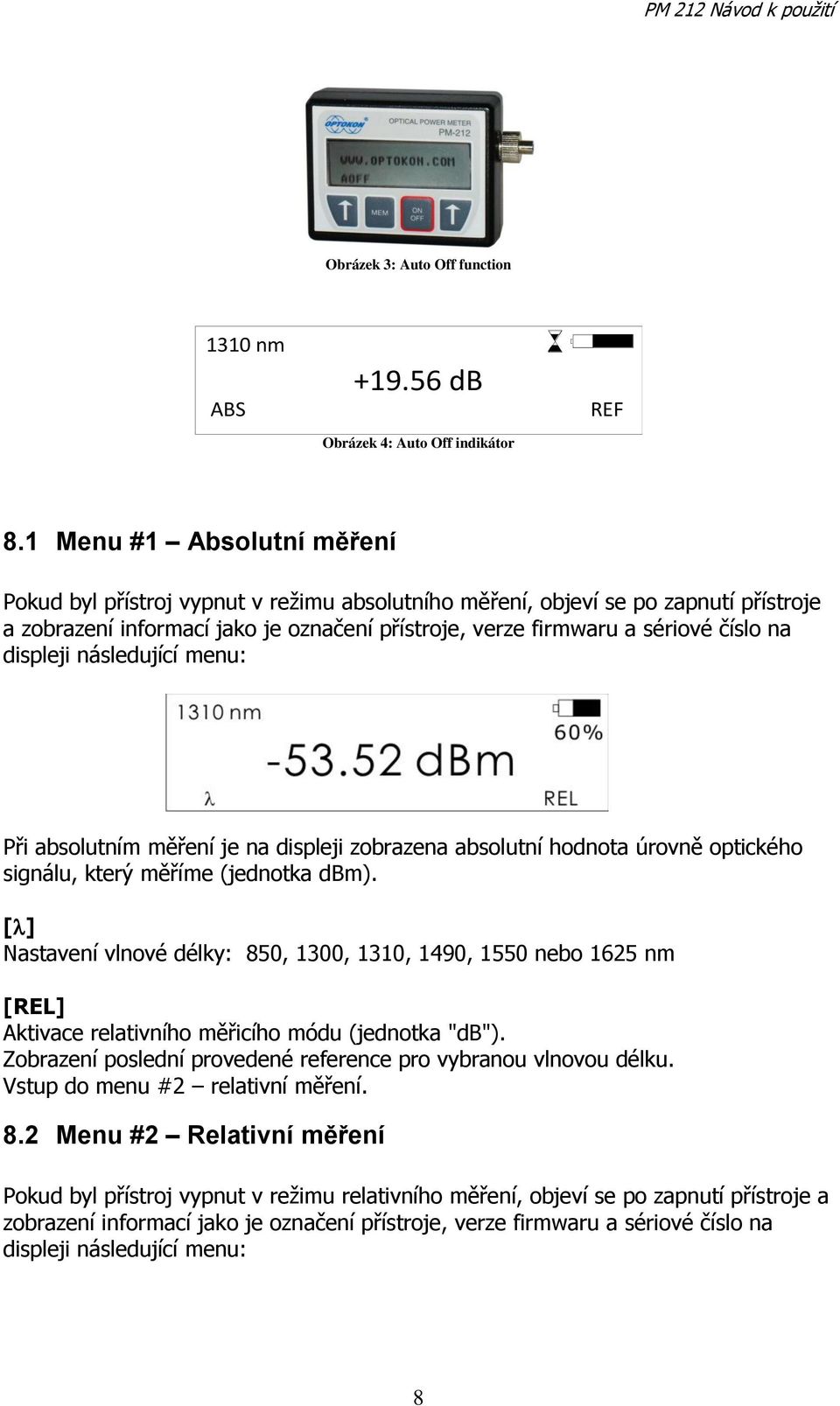 displeji následující menu: Při absolutním měření je na displeji zobrazena absolutní hodnota úrovně optického signálu, který měříme (jednotka dbm).