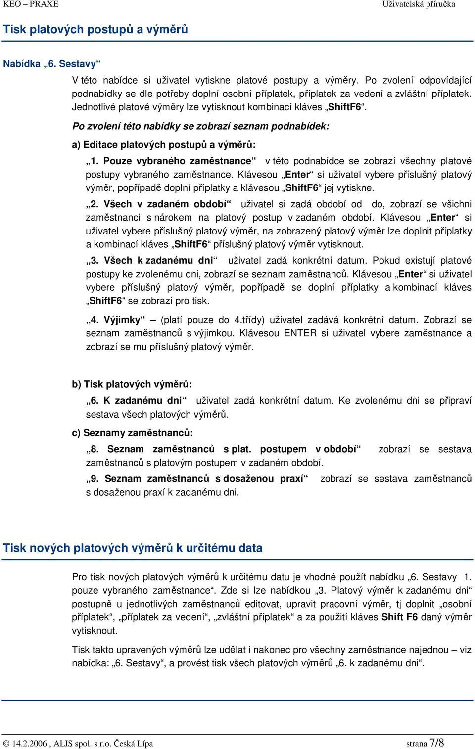 Po zvolení této nabídky se zobrazí seznam podnabídek: a) Editace platových postupů a výměrů: 1. Pouze vybraného zaměstnance v této podnabídce se zobrazí všechny platové postupy vybraného zaměstnance.