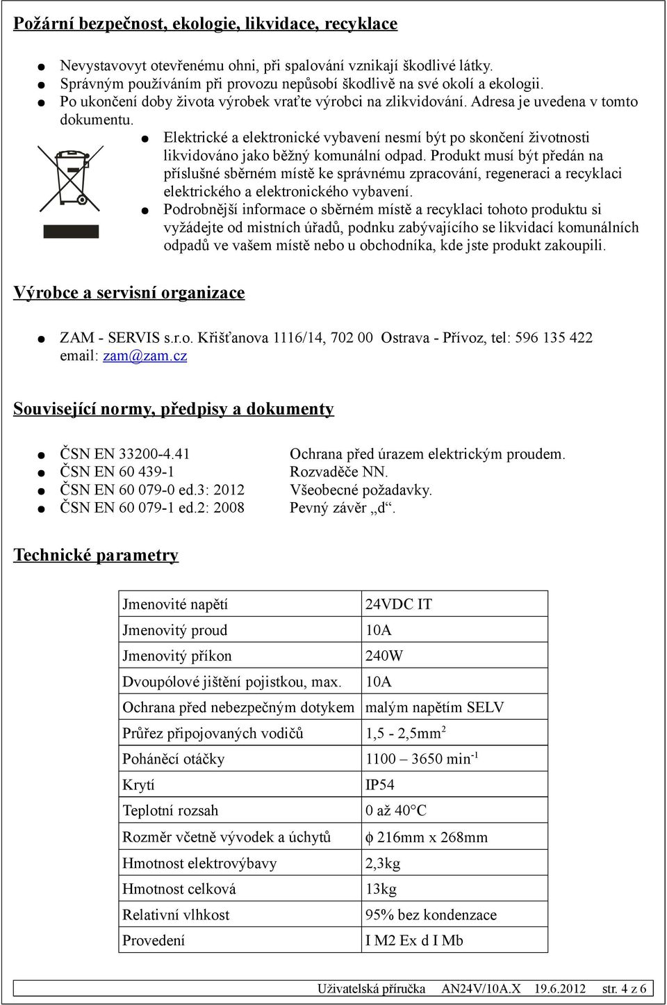 Elektrické a elektronické vybavení nesmí být po skončení životnosti likvidováno jako běžný komunální odpad.