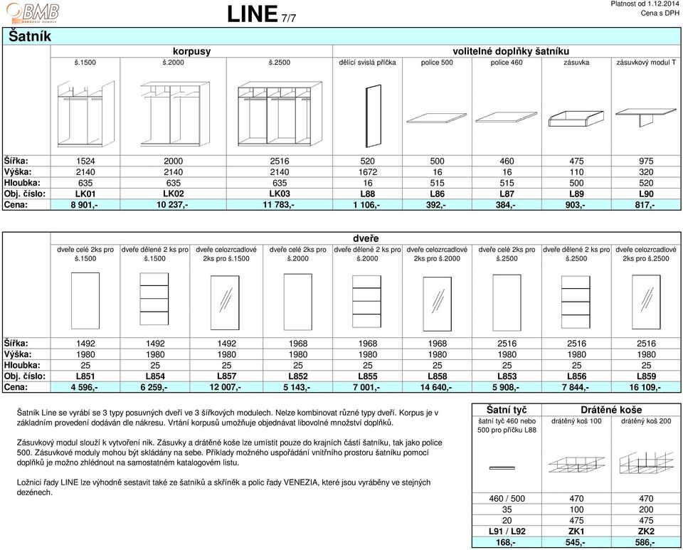 Obj. číslo: LK01 LK02 LK03 L88 L86 L87 L89 L90 : 8 901,- 10 237,- 11 783,- 1 106,- 392,- 384,- 903,- 817,- dveře celé 2ks pro š.1500 dveře dělené 2 ks pro š.1500 dveře celozrcadlové 2ks pro š.