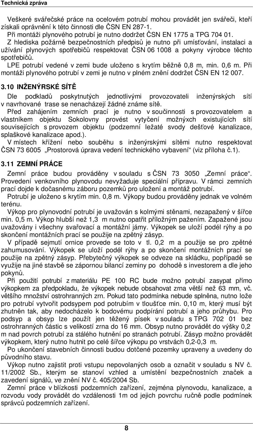 LPE potrubí vedené v zemi bude uloženo s krytím b žn 0,8 m, min. 0,6 m. P i montáži plynového potrubí v zemi je nutno v plném zn ní dodržet SN EN 12 007. 3.