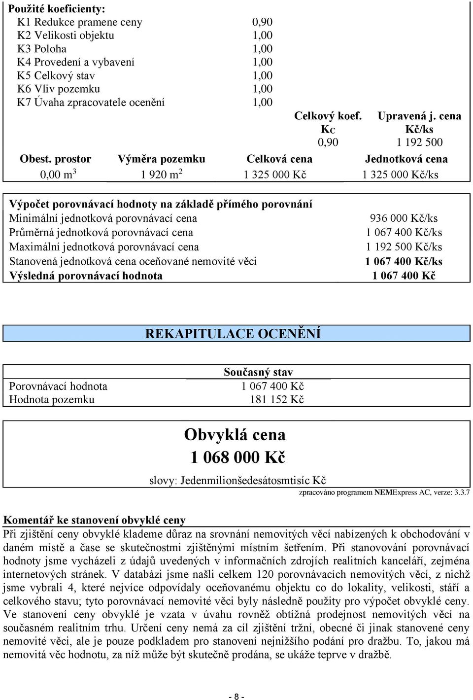 prostor Výměra pozemku Celková cena Jednotková cena 0,00 m 3 1 920 m 2 1 325 000 Kč 1 325 000 Kč/ks Výpočet porovnávací hodnoty na základě přímého porovnání Minimální jednotková porovnávací cena