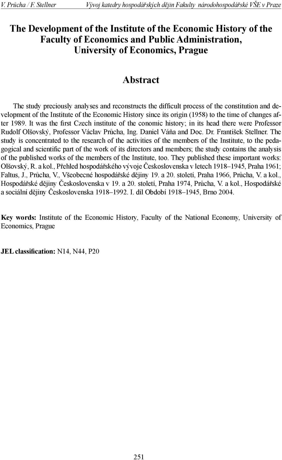 University of Economics, Prague Abstract The study preciously analyses and reconstructs the difficult process of the constitution and development of the Institute of the Economic History since its