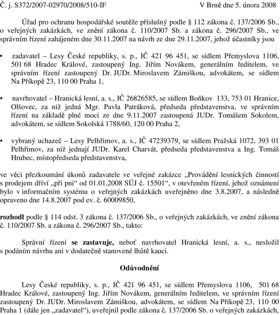 , IČ 421 96 451, se sídlem Přemyslova 1106, 501 68 Hradec Králové, zastoupený Ing. Jiřím Novákem, generálním ředitelem, ve správním řízení zastoupený Dr. JUDr.