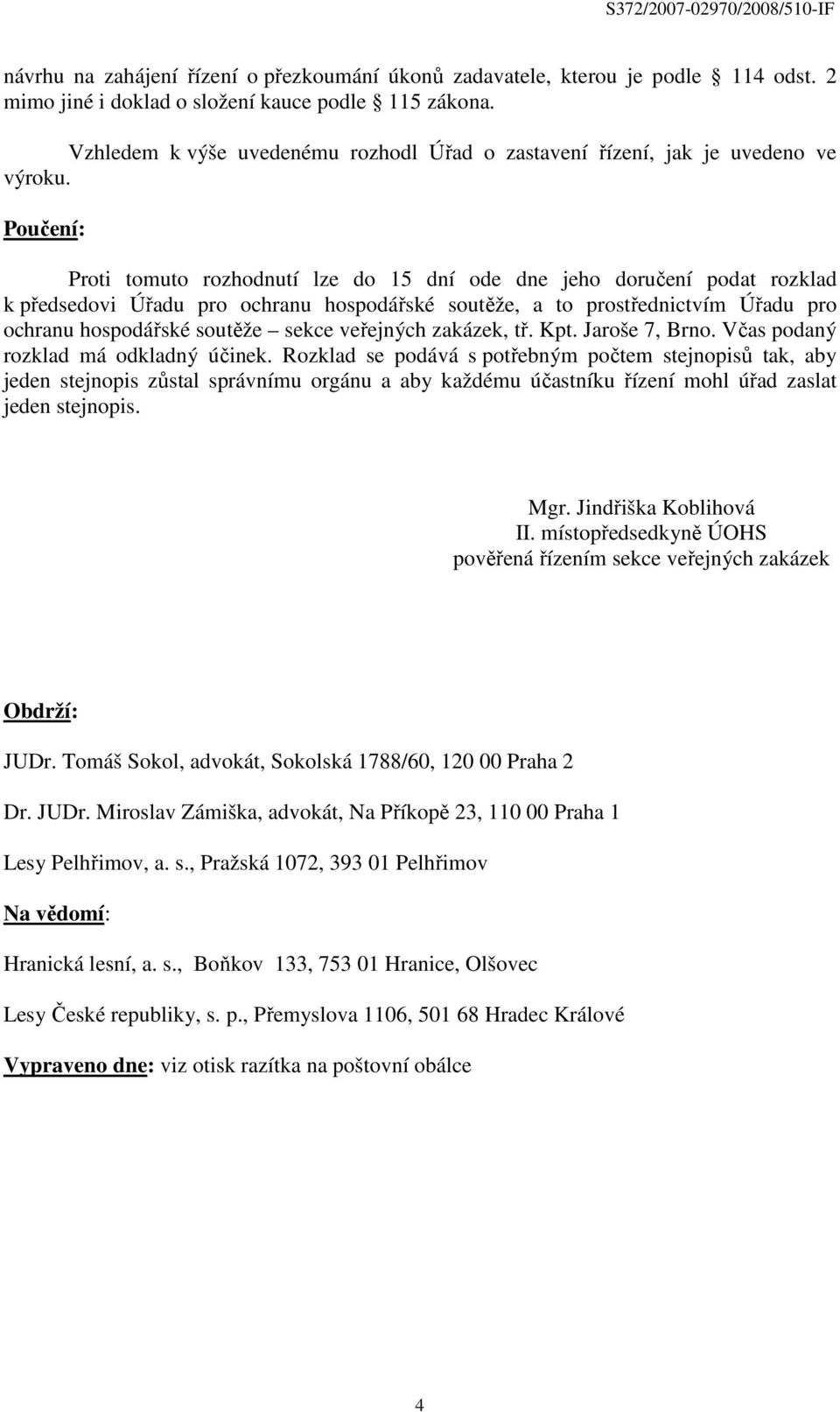 Poučení: Proti tomuto rozhodnutí lze do 15 dní ode dne jeho doručení podat rozklad k předsedovi Úřadu pro ochranu hospodářské soutěže, a to prostřednictvím Úřadu pro ochranu hospodářské soutěže sekce