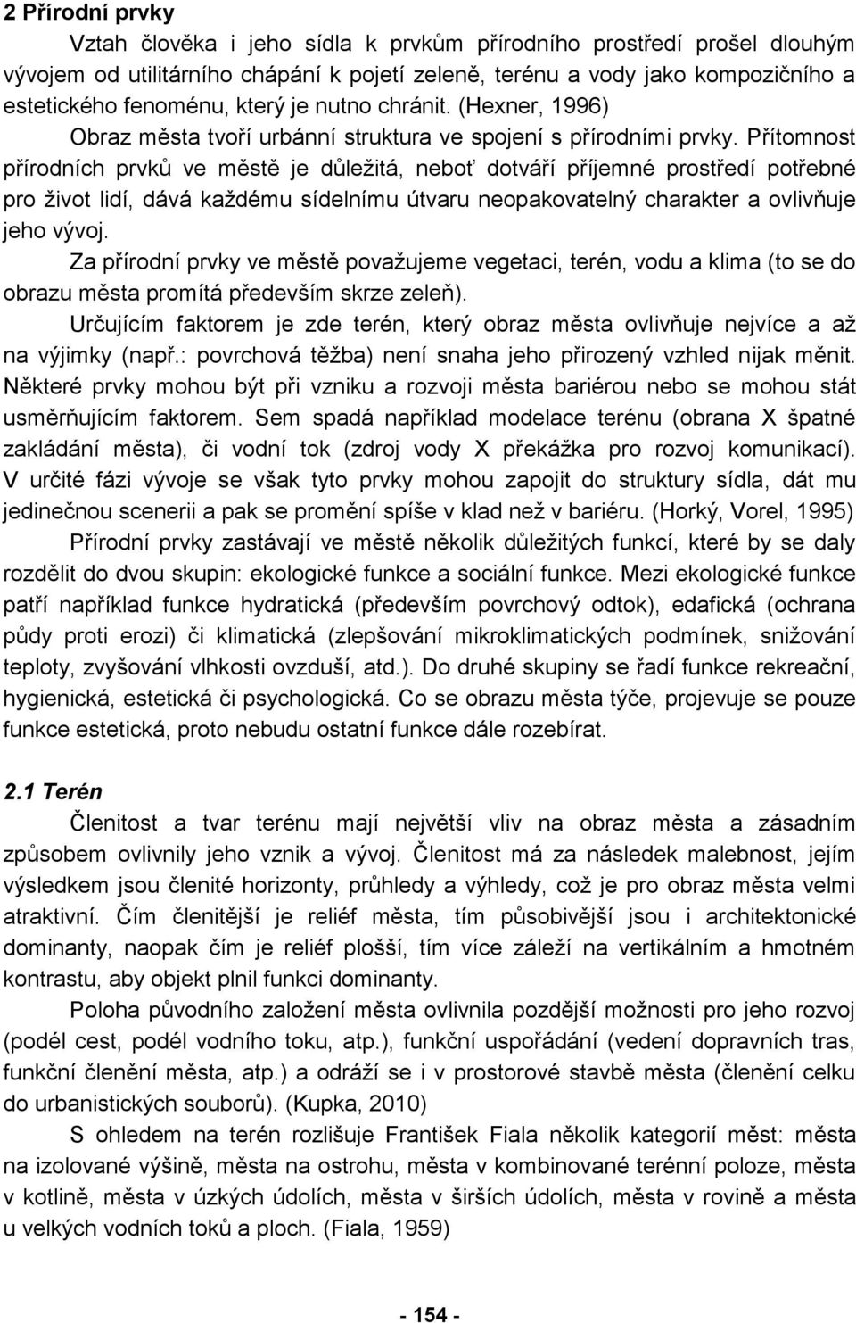 Přítomnost přírodních prvků ve městě je důležitá, neboť dotváří příjemné prostředí potřebné pro život lidí, dává každému sídelnímu útvaru neopakovatelný charakter a ovlivňuje jeho vývoj.
