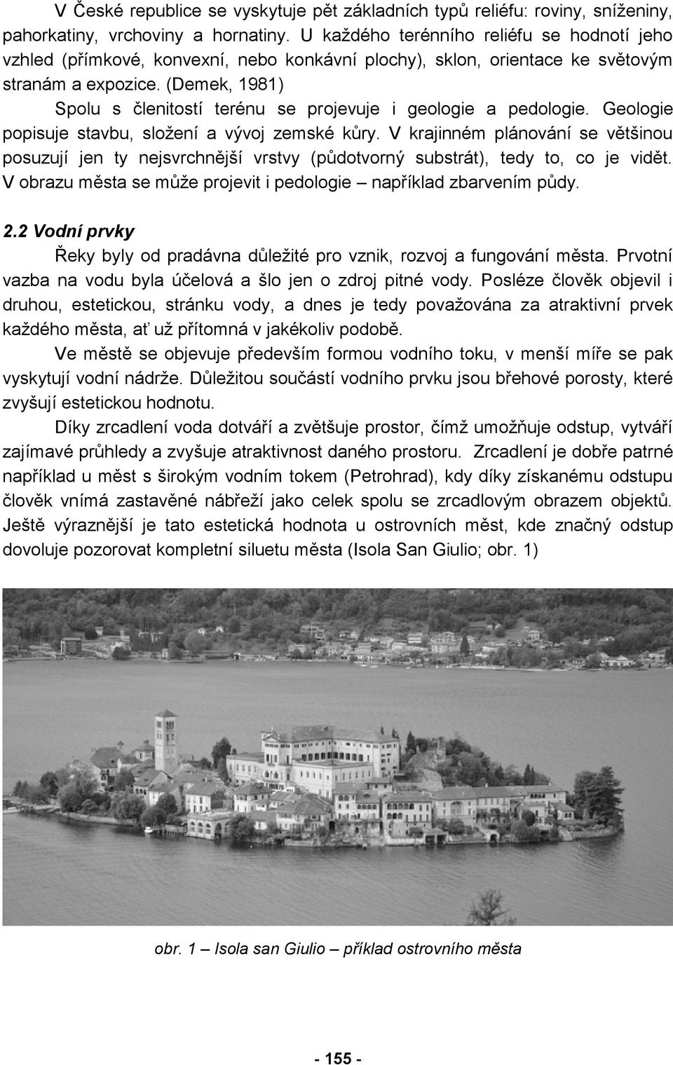 (Demek, 1981) Spolu s členitostí terénu se projevuje i geologie a pedologie. Geologie popisuje stavbu, složení a vývoj zemské kůry.