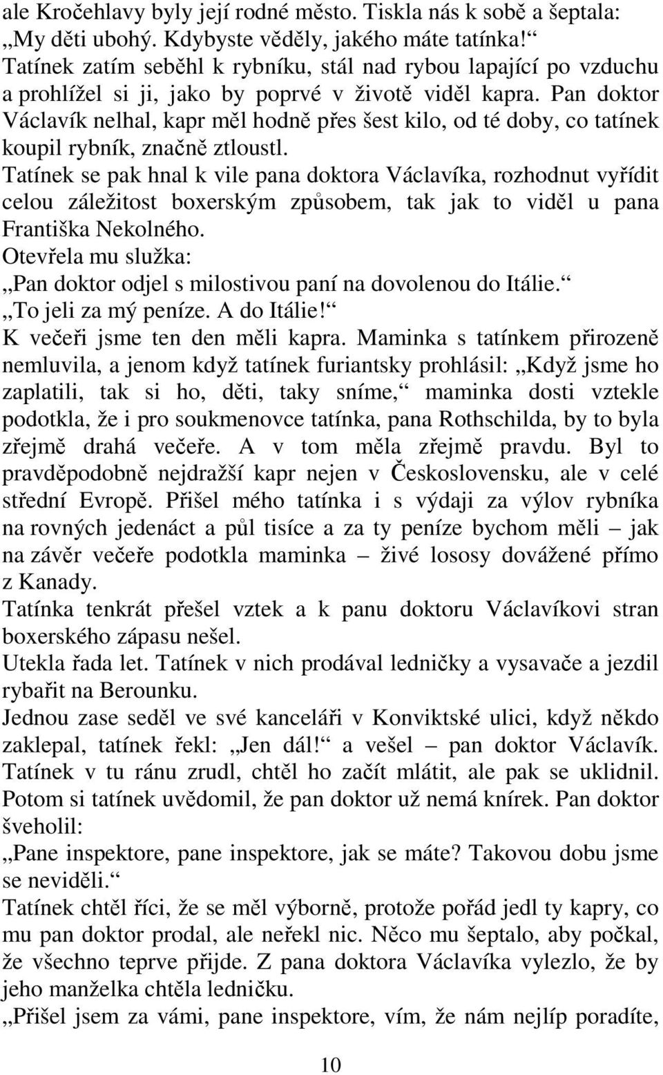 Pan doktor Václavík nelhal, kapr měl hodně přes šest kilo, od té doby, co tatínek koupil rybník, značně ztloustl.