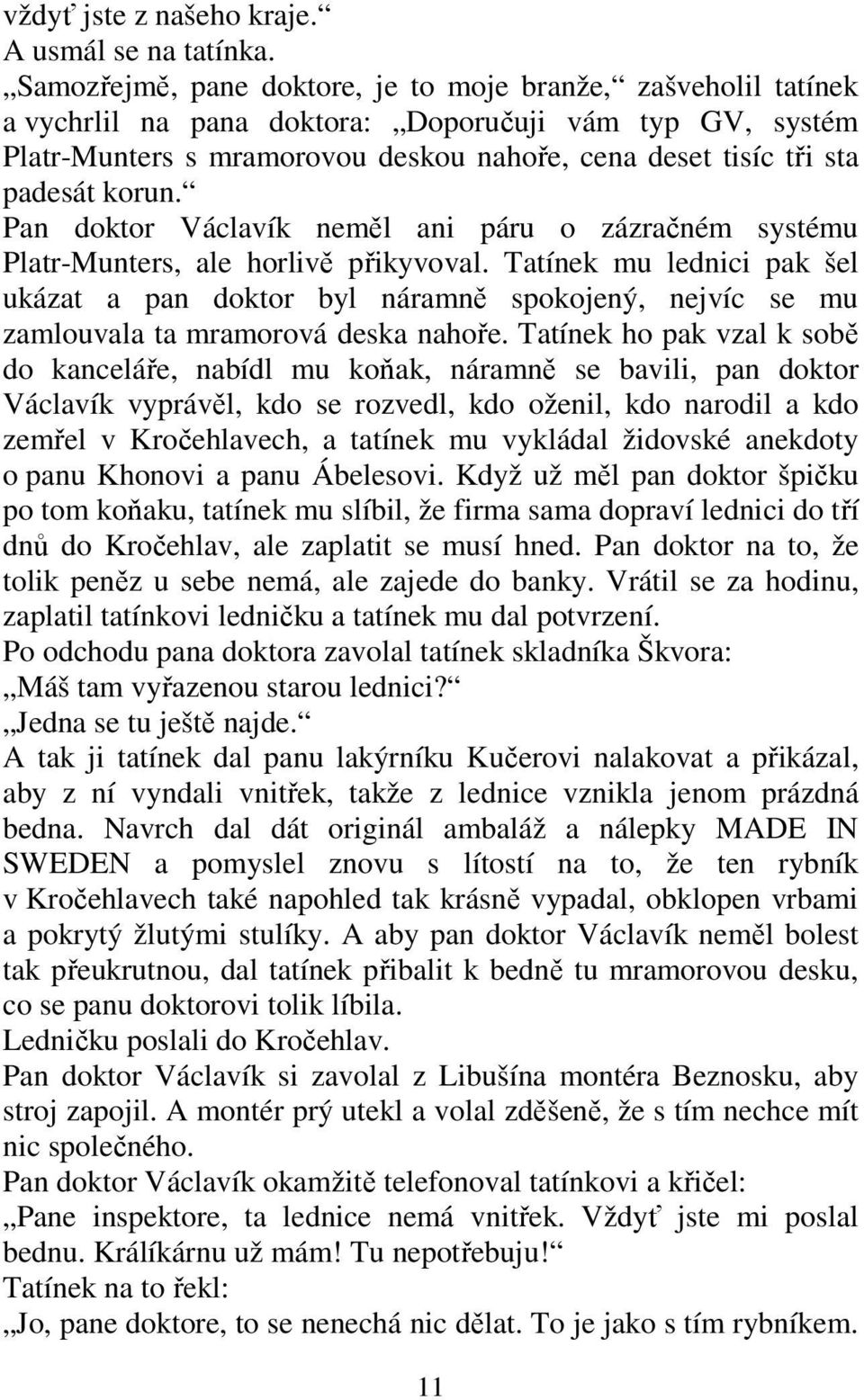 korun. Pan doktor Václavík neměl ani páru o zázračném systému Platr-Munters, ale horlivě přikyvoval.