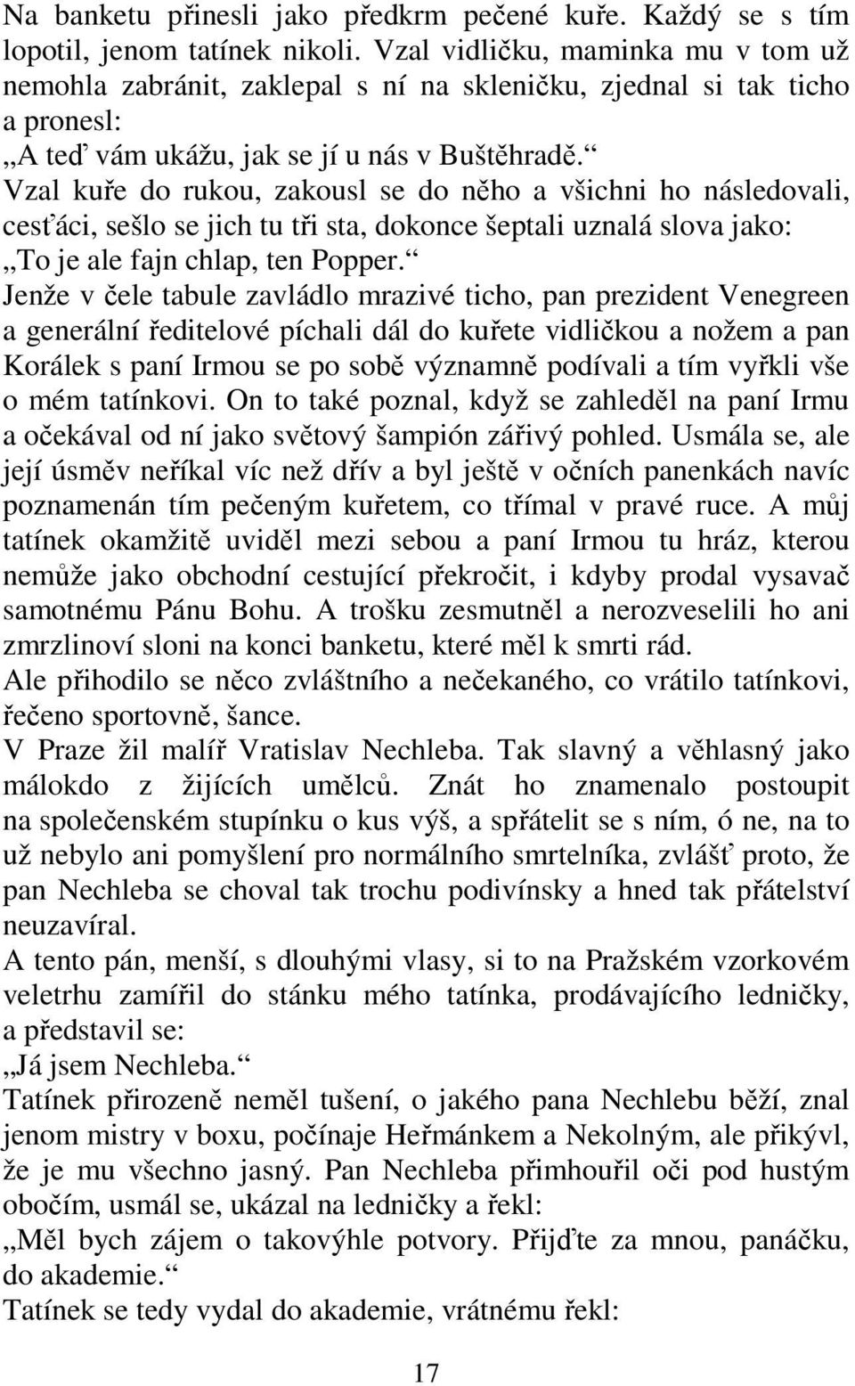 Vzal kuře do rukou, zakousl se do něho a všichni ho následovali, cesťáci, sešlo se jich tu tři sta, dokonce šeptali uznalá slova jako: To je ale fajn chlap, ten Popper.