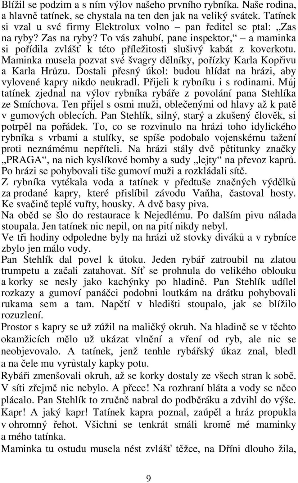 Maminka musela pozvat své švagry dělníky, pořízky Karla Kopřivu a Karla Hrůzu. Dostali přesný úkol: budou hlídat na hrázi, aby vylovené kapry nikdo neukradl. Přijeli k rybníku i s rodinami.