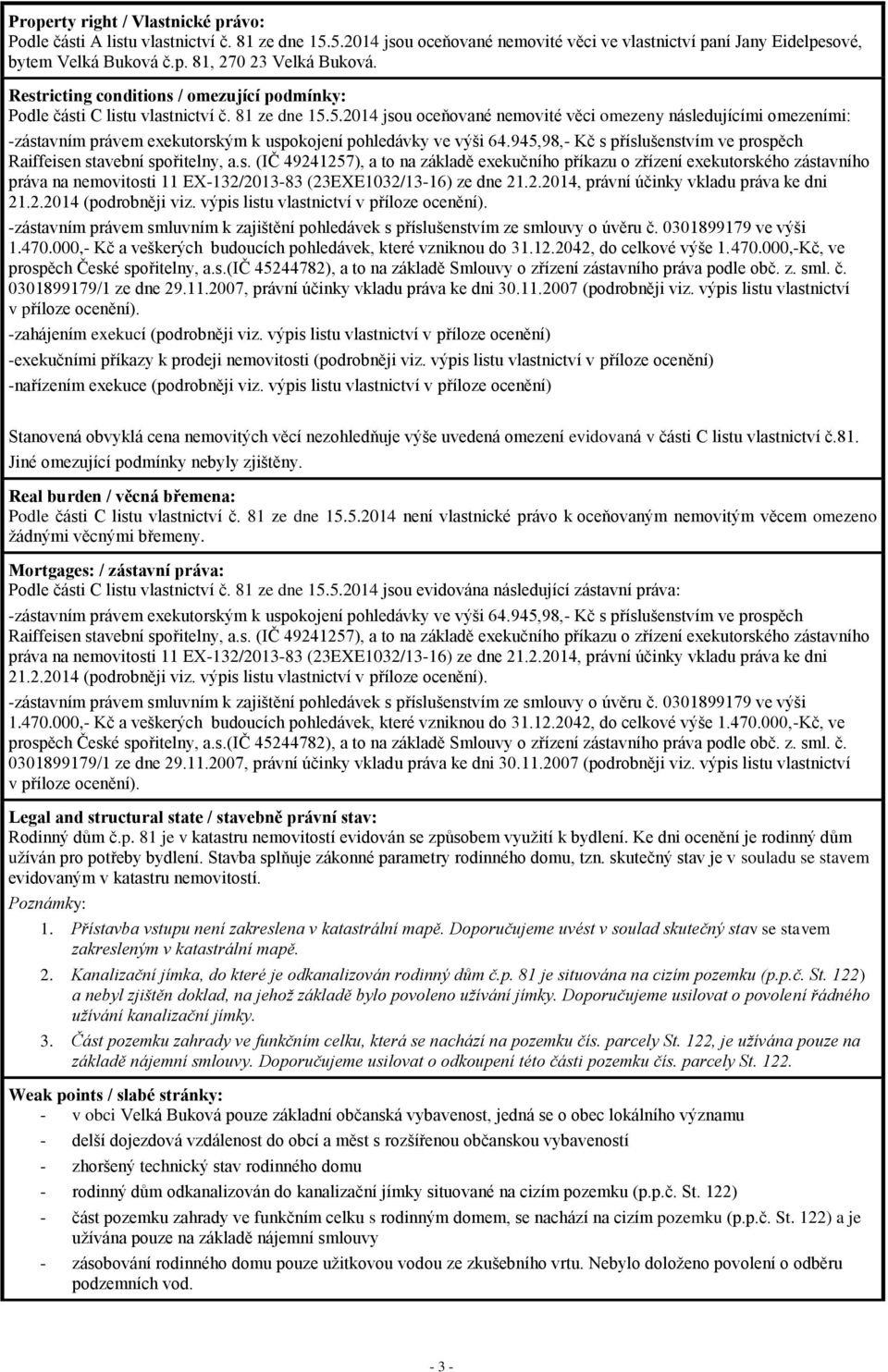5.2014 jsou oceňované nemovité věci omezeny následujícími omezeními: -zástavním právem exekutorským k uspokojení pohledávky ve výši 64.