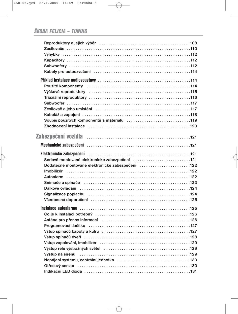 ...........................................114 Příklad instalace audiosoustavy..........................................114 Použité komponenty...............................................114 Výškové reproduktory.