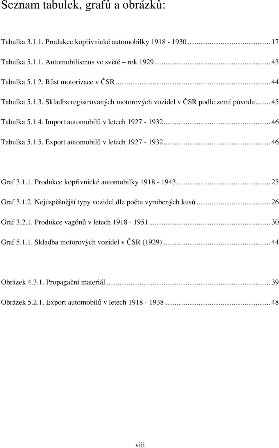 .. 46 Graf 3.1.1. Produkce kopřivnické automobilky 1918-1943... 25 Graf 3.1.2. Nejúspěšnější typy vozidel dle počtu vyrobených kusů... 26 Graf 3.2.1. Produkce vagónů v letech 1918-1951.