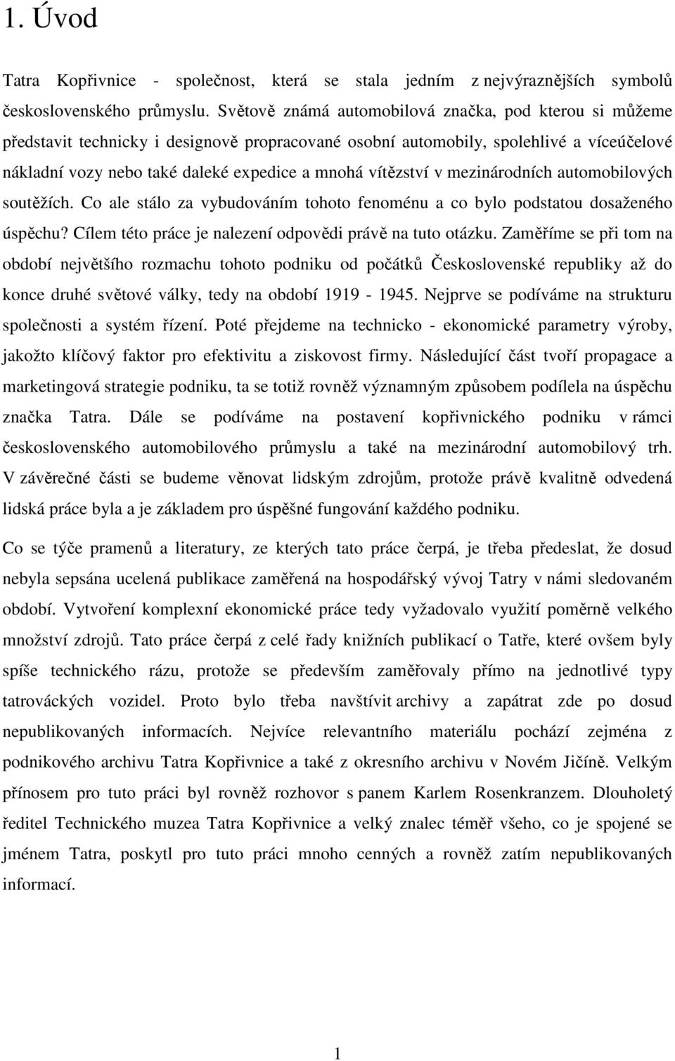 vítězství v mezinárodních automobilových soutěžích. Co ale stálo za vybudováním tohoto fenoménu a co bylo podstatou dosaženého úspěchu? Cílem této práce je nalezení odpovědi právě na tuto otázku.