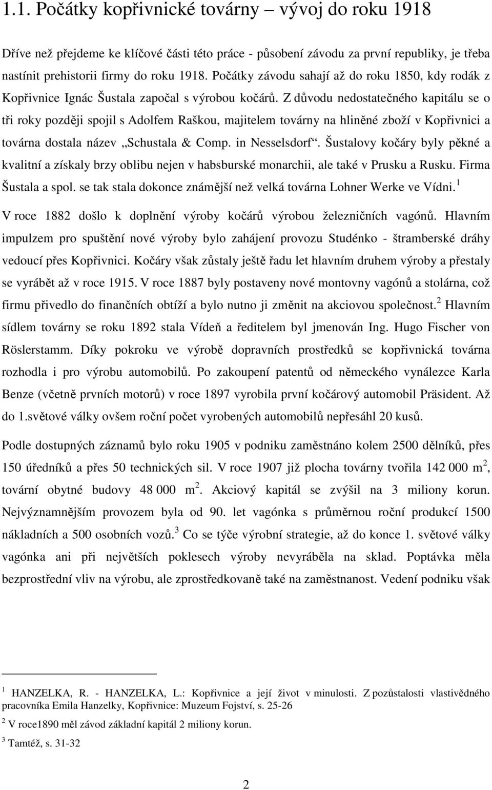 Z důvodu nedostatečného kapitálu se o tři roky později spojil s Adolfem Raškou, majitelem továrny na hliněné zboží v Kopřivnici a továrna dostala název Schustala & Comp. in Nesselsdorf.