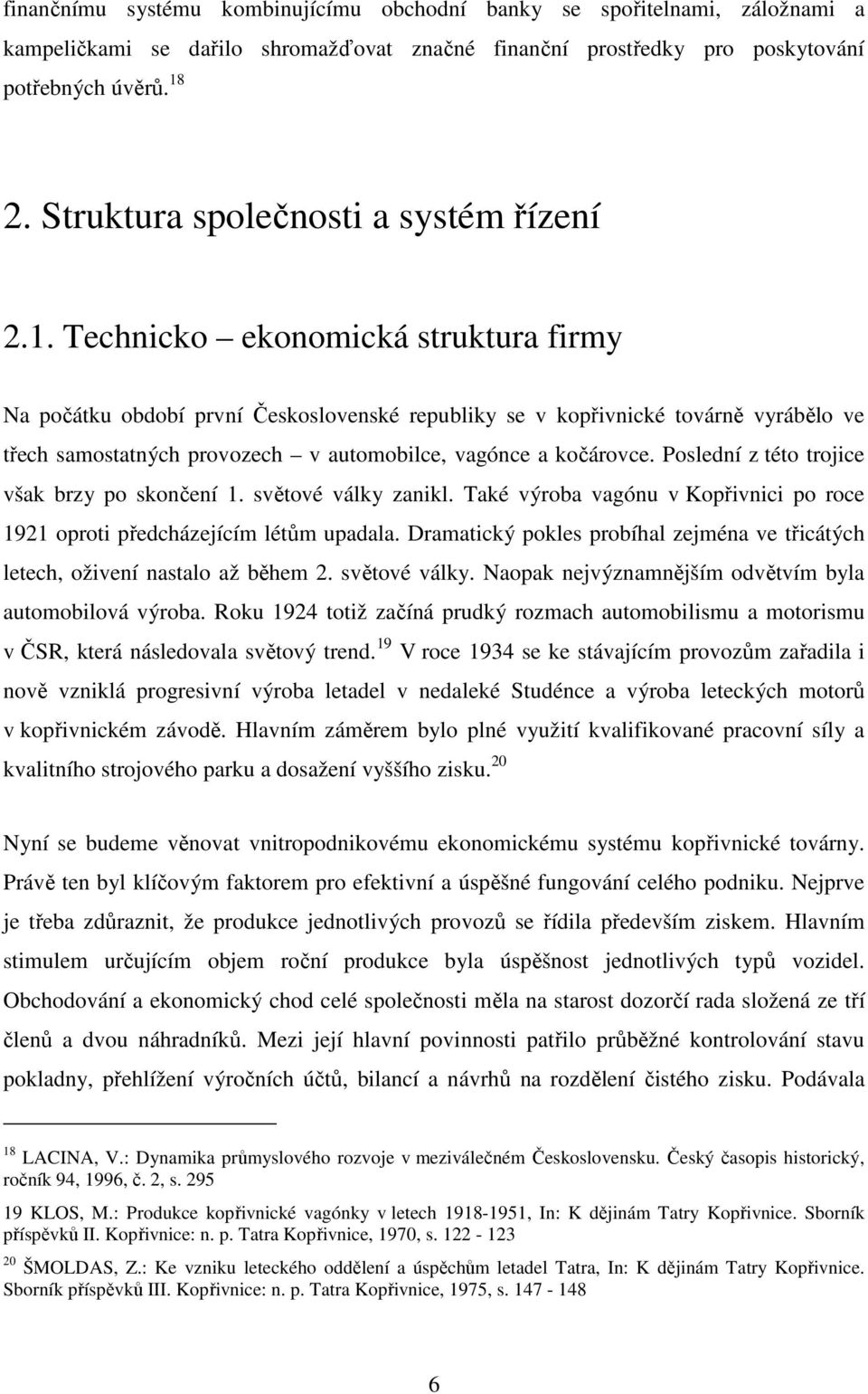 Technicko ekonomická struktura firmy Na počátku období první Československé republiky se v kopřivnické továrně vyrábělo ve třech samostatných provozech v automobilce, vagónce a kočárovce.