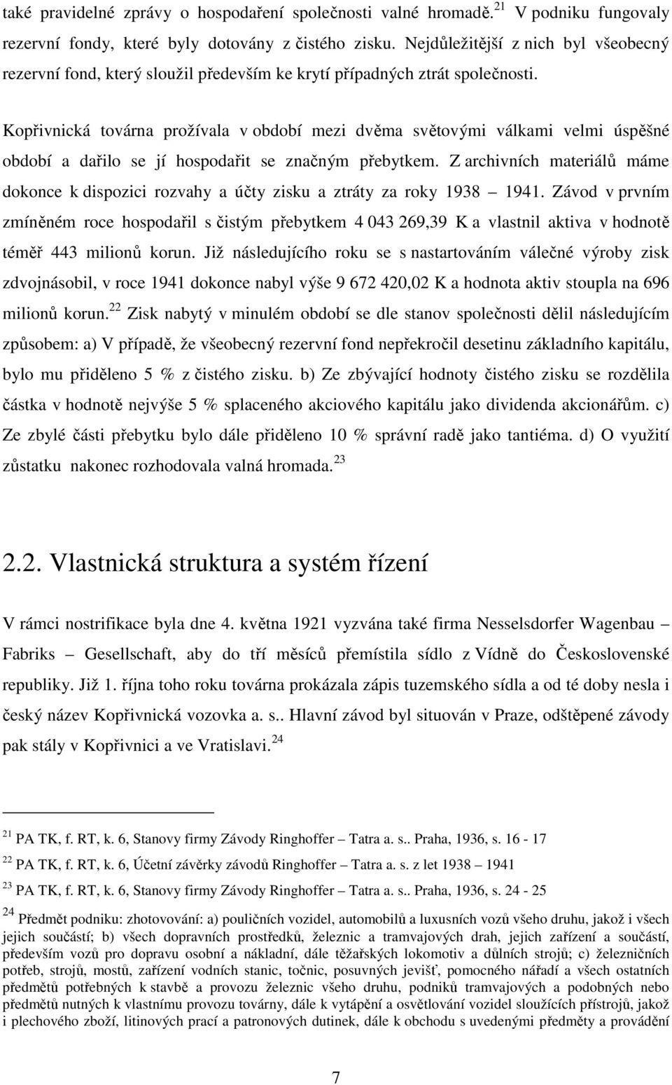 Kopřivnická továrna prožívala v období mezi dvěma světovými válkami velmi úspěšné období a dařilo se jí hospodařit se značným přebytkem.