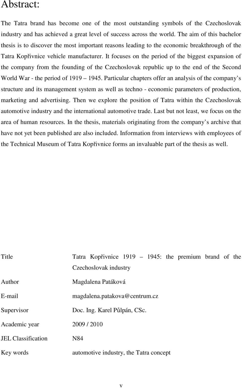 It focuses on the period of the biggest expansion of the company from the founding of the Czechoslovak republic up to the end of the Second World War - the period of 1919 1945.