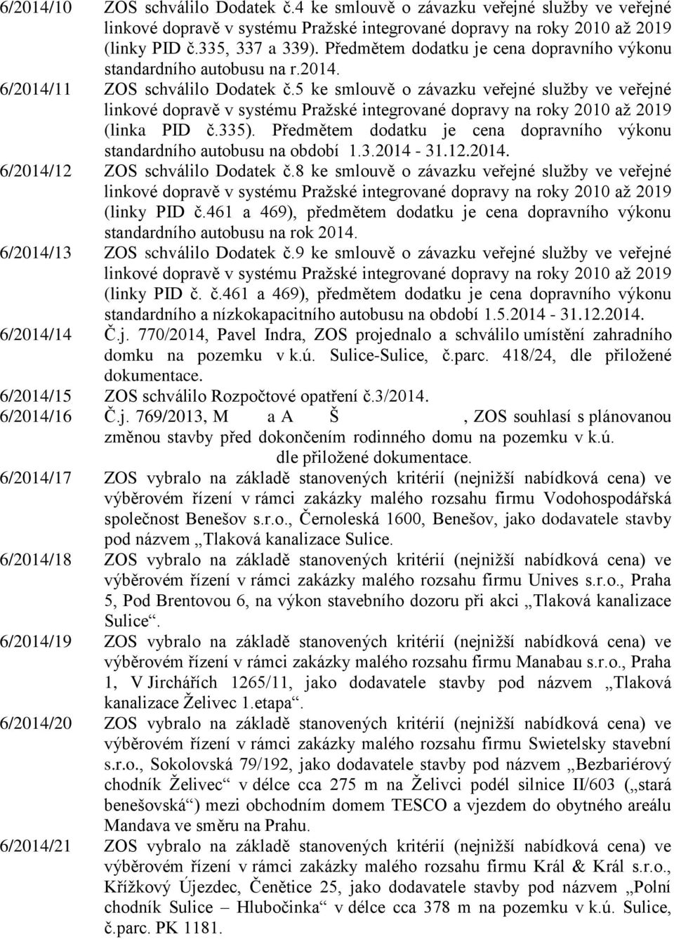 8 ke smlouvě o závazku veřejné služby ve veřejné (linky PID č.461 a 469), předmětem dodatku je cena dopravního výkonu standardního autobusu na rok 2014. 6/2014/13 ZOS schválilo Dodatek č.