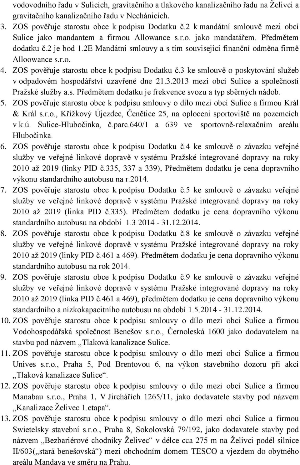 2E Mandátní smlouvy a s tím související finanční odměna firmě Alloowance s.r.o. 4. ZOS pověřuje starostu obce k podpisu Dodatku č.