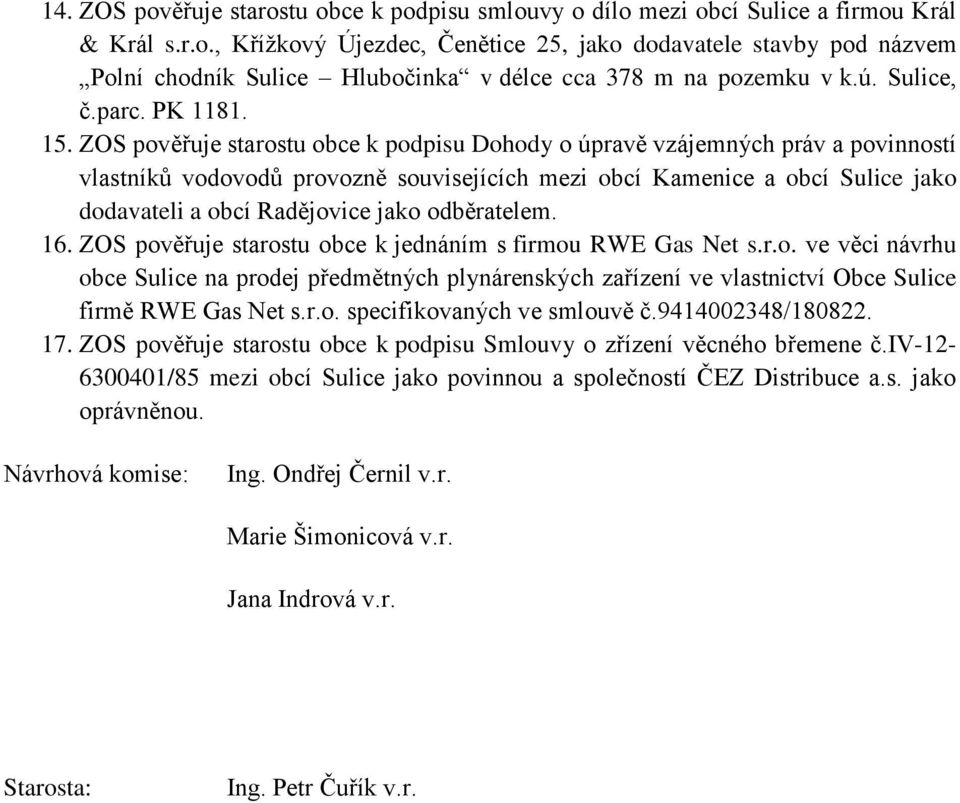 ZOS pověřuje starostu obce k podpisu Dohody o úpravě vzájemných práv a povinností vlastníků vodovodů provozně souvisejících mezi obcí Kamenice a obcí Sulice jako dodavateli a obcí Radějovice jako