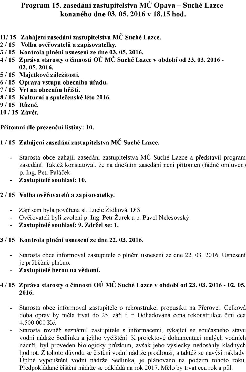 6 / 15 Oprava vstupu obecního úřadu. 7 / 15 Vrt na obecním hřišti. 8 / 15 Kulturní a společenské léto 2016. 9 / 15 Různé. 10 / 15 Závěr. Přítomní dle prezenční listiny: 10.