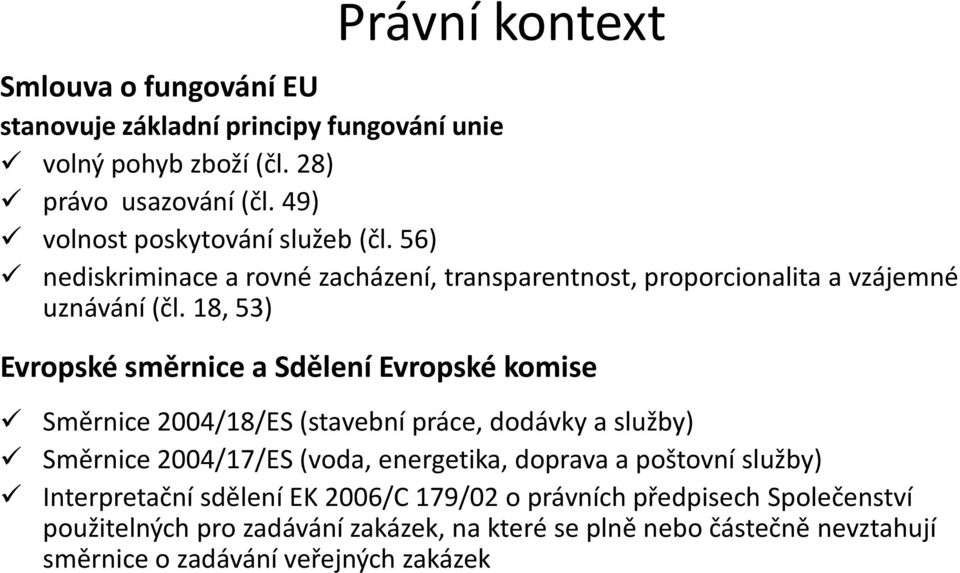 18, 53) Evropské směrnice a Sdělení Evropské komise Směrnice 2004/18/ES (stavební práce, dodávky a služby) Směrnice 2004/17/ES (voda, energetika, doprava a